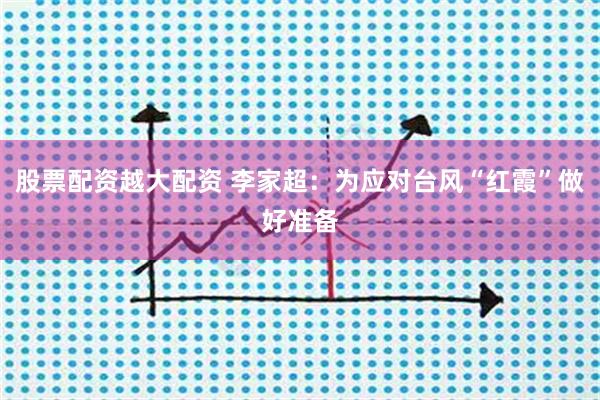 股票配资越大配资 李家超：为应对台风“红霞”做好准备