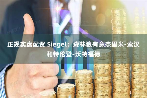 正规实盘配资 Siegel：森林狼有意杰里米-索汉和特伦登-沃特福德